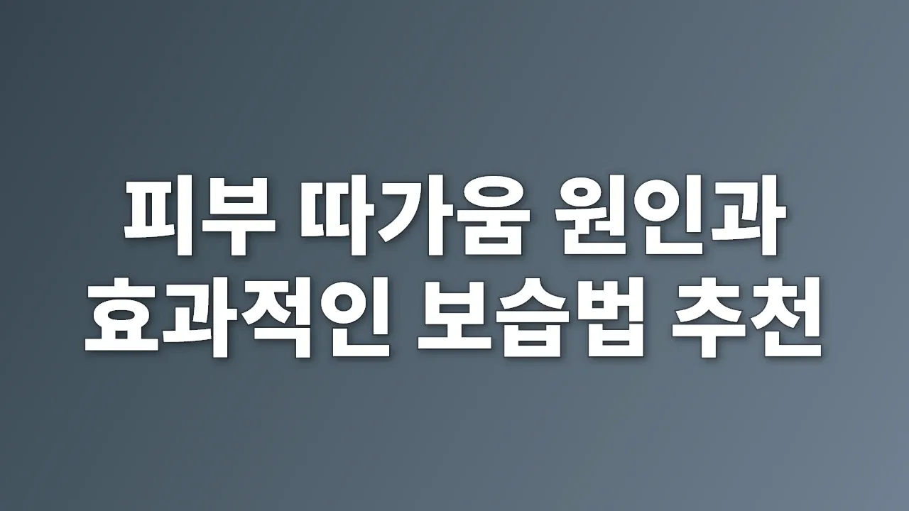 피부 따가움 원인과 효과적인 보습법 추천